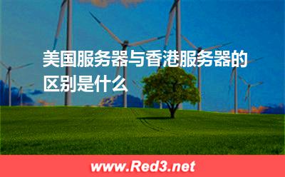 美国服务器与香港服务器的区别是什么
