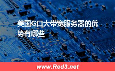 服务器：美国G口大带宽服务器的优势有哪些