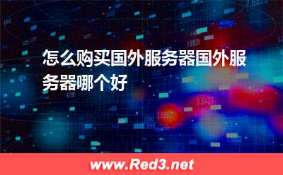 怎么购买国外服务器国外服务器哪个好