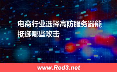 电商行业选择高防服务器能抵御哪些攻击