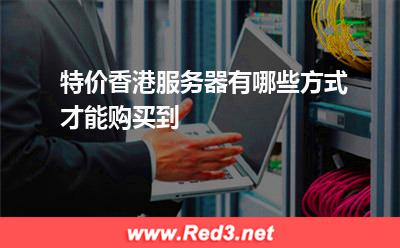特价香港服务器有哪些方式才能购买到