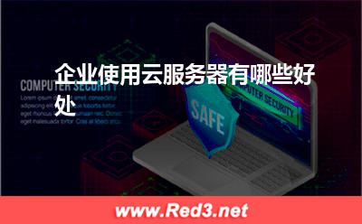 云服务器:企业使用云服务器有哪些好处
