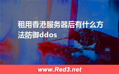 租用香港服务器后有什么方法防御ddos
