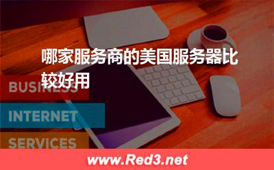 美国服务器:哪家服务商的美国服务器比较好用 美国服务器,好用的美国服务器