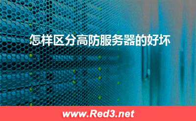 服务器:怎样区分高防服务器的好坏