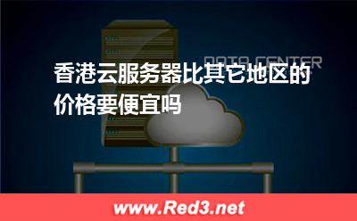 香港云服务器比其它地区的价格要便宜吗