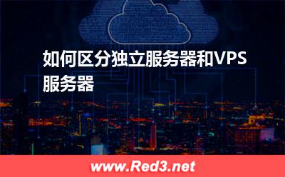 VPS服务器:如何区分独立服务器和VPS服务器? VPS服务器,独立服务器