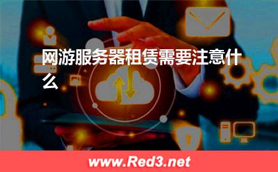服务器:网游服务器租赁需要注意什么