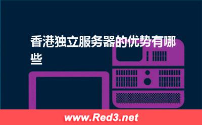 服务器:香港独立服务器的优势有哪些