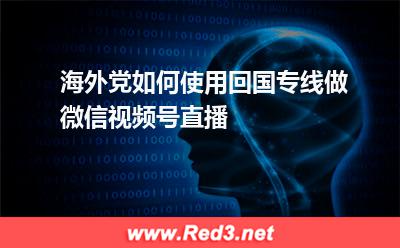海外党如何使用回国专线做微信视频号直播
