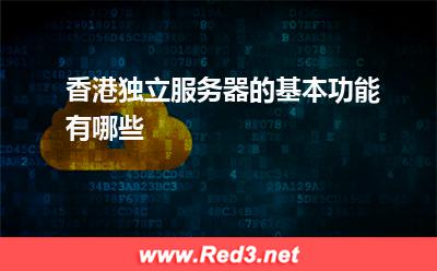 服务器:香港独立服务器的基本功能有哪些