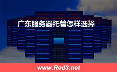 服务器:广东服务器托管怎样选择