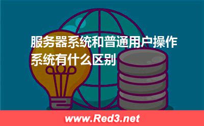 服务器:服务器系统和普通用户操作系统有什么区别? 服务器