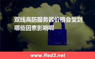 双线高防服务器价格会受到哪些因素影响呢