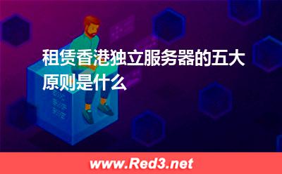 服务器:租赁香港物理服务器的五大原则是什么? 服务器,香港服务器