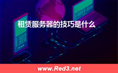 服务器:租赁服务器的技巧是什么