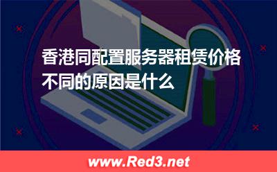 香港同配置服务器租赁价格不同的原因是什么