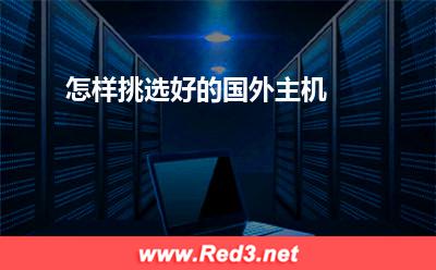 海外主机：怎样挑选好的国外主机