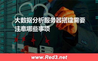 大数据分析服务器搭建需要注意哪些事项