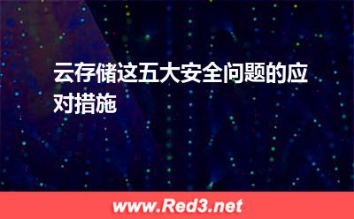 云存储这五大安全问题的应对措施