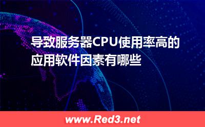 导致服务器CPU使用率高的应用软件因素有哪些