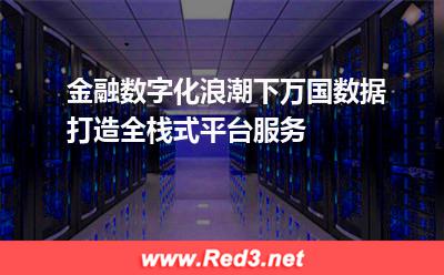 金融数字化浪潮下,万国数据打造全栈式平台服务