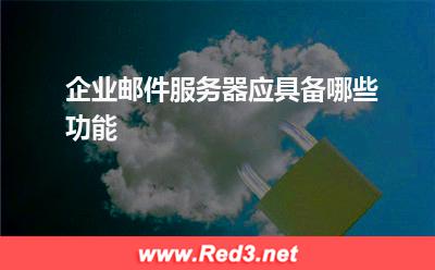 服务器:企业邮件服务器应具备哪些功能
