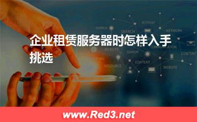 服务器:企业租赁服务器时怎样入手挑选