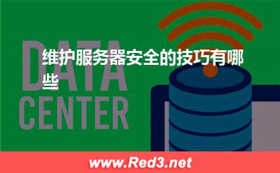 服务器:维护服务器安全的技巧有哪些? 服务器