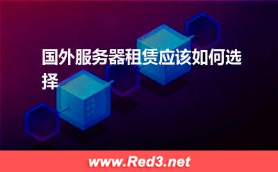 国外服务器:国外服务器租赁应该如何选择? 国外服务器,服务器