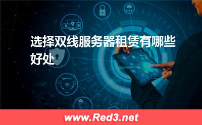 双线服务器:选择双线服务器租赁有哪些好处
