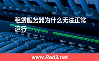 服务器:租赁服务器为什么无法正常运行
