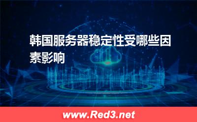 韩国服务器稳定性受哪些因素影响