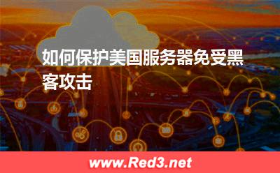 服务器:如何保护美国服务器免受黑客攻击