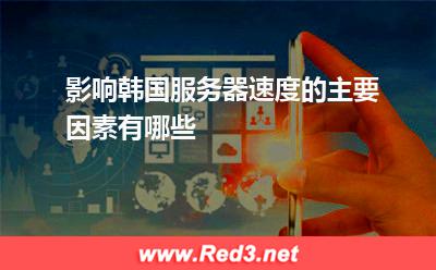 影响韩国服务器速度的主要因素有哪些