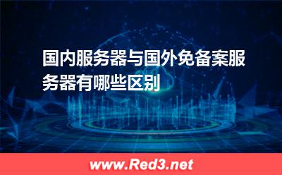 国内服务器与国外免备案服务器有哪些区别