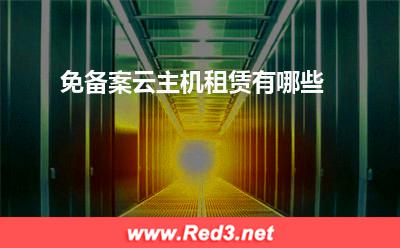 云主机:免备案云主机租赁有哪些