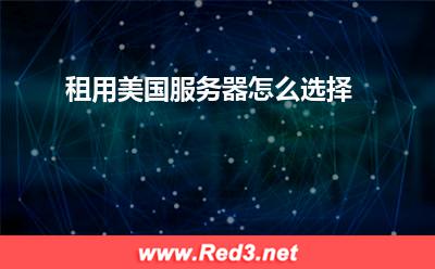 服务器:租用美国服务器怎么选择