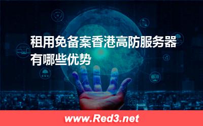 租用免备案香港高防服务器有哪些优势