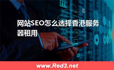 服务器:网站SEO怎么选择香港服务器租用? 服务器,香港服务器