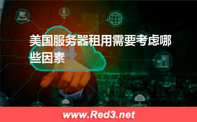 服务器:美国服务器租用需要考虑哪些因素