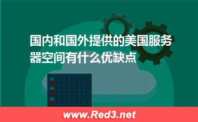 国内和国外提供的美国服务器空间有什么优缺点