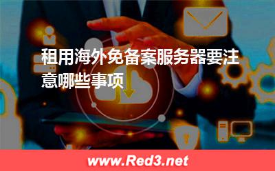 租用海外免备案服务器要注意哪些事项