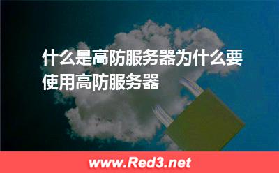 什么是高防服务器为什么要使用高防服务器