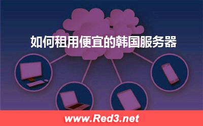 服务器:如何租用便宜的韩国服务器? 服务器,韩国服务器