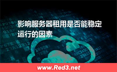 影响服务器租用是否能稳定运行的因素