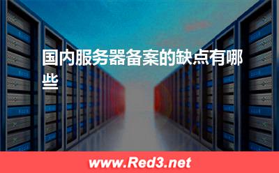 服务器:国内服务器备案的缺点有哪些