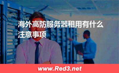 海外高防服务器租用有什么注意事项