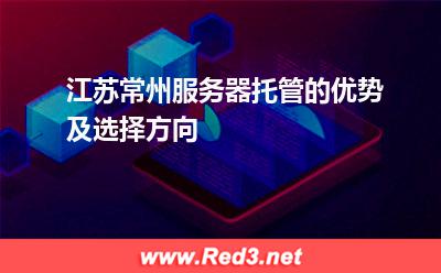 江苏常州服务器托管的优势及选择方向