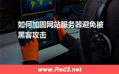 如何加固网站服务器避免被黑客攻击